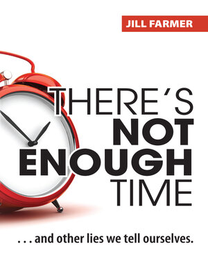 cover image of There's Not Enough Time: ...And Other Lies We Tell Ourselves